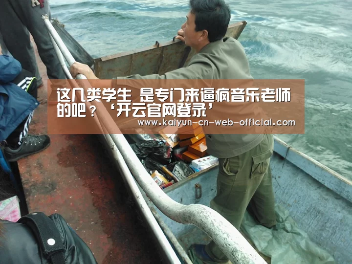 这几类学生 是专门来逼疯音乐老师的吧?‘开云官网登录’(图3) 开云官方网站