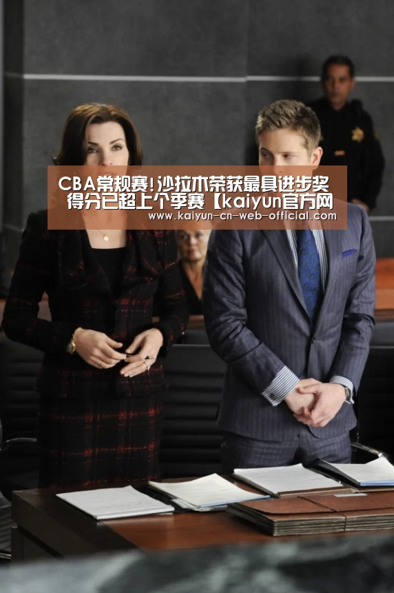CBA常规赛!沙拉木荣获最具进步奖 得分已超上个季赛【kaiyun官方网站】(图1) 开云官方网站